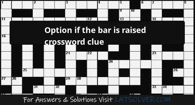 Option if the bar is raised crossword clue LATSolver com
