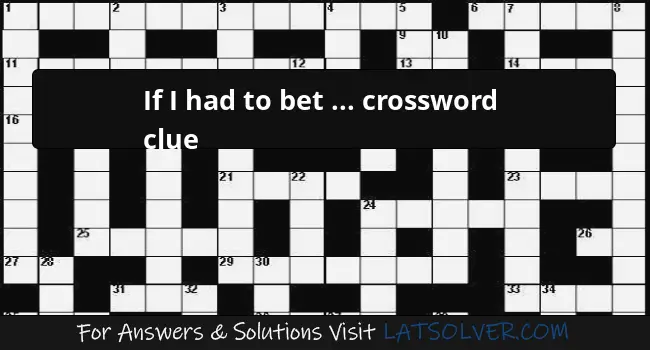 If I had to bet crossword clue LATSolver com