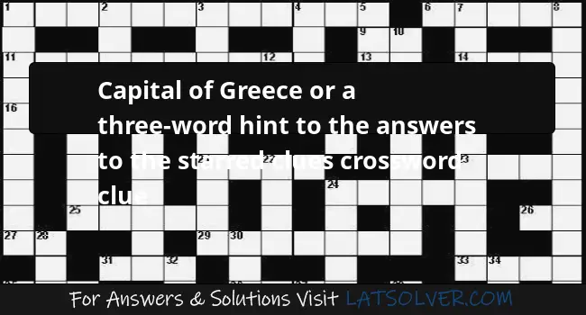 Capital of Greece or a three word hint to the answers to the starred